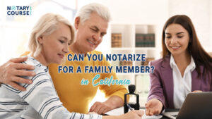 Can You Notarize for a Family Member in California?